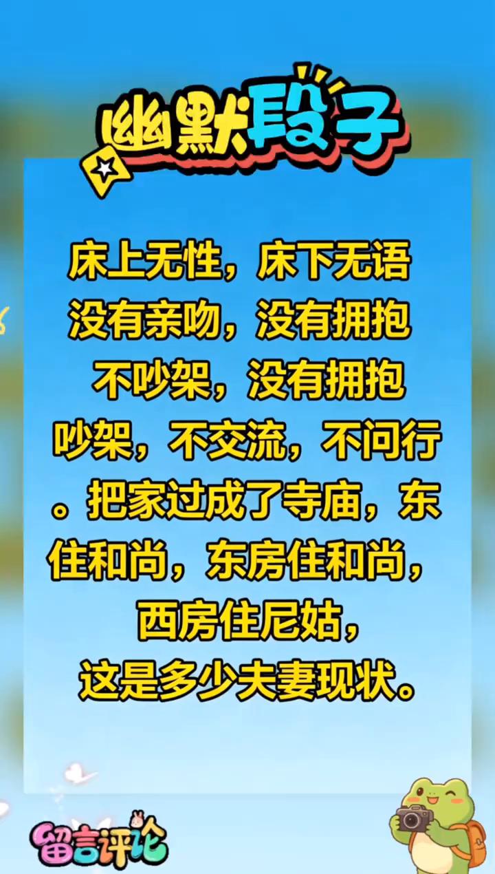 幽默段子。床上无性，床下无语。没有亲吻，没有拥抱。不吵架，没有拥抱。吵架，不交