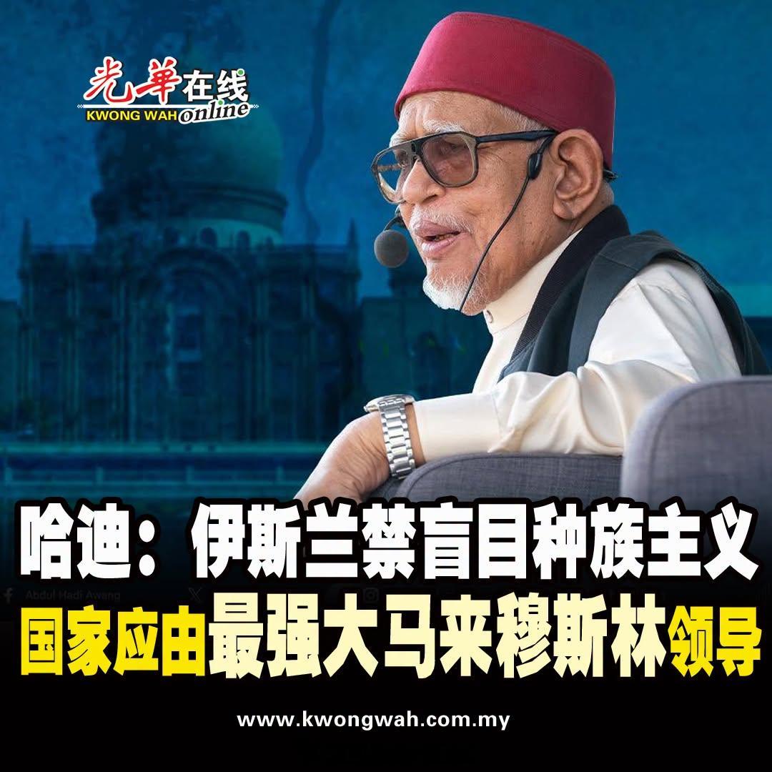 东南亚马来西亚伊斯兰党主席丹斯里哈迪阿旺再度高举“马来穆斯林领导”论，