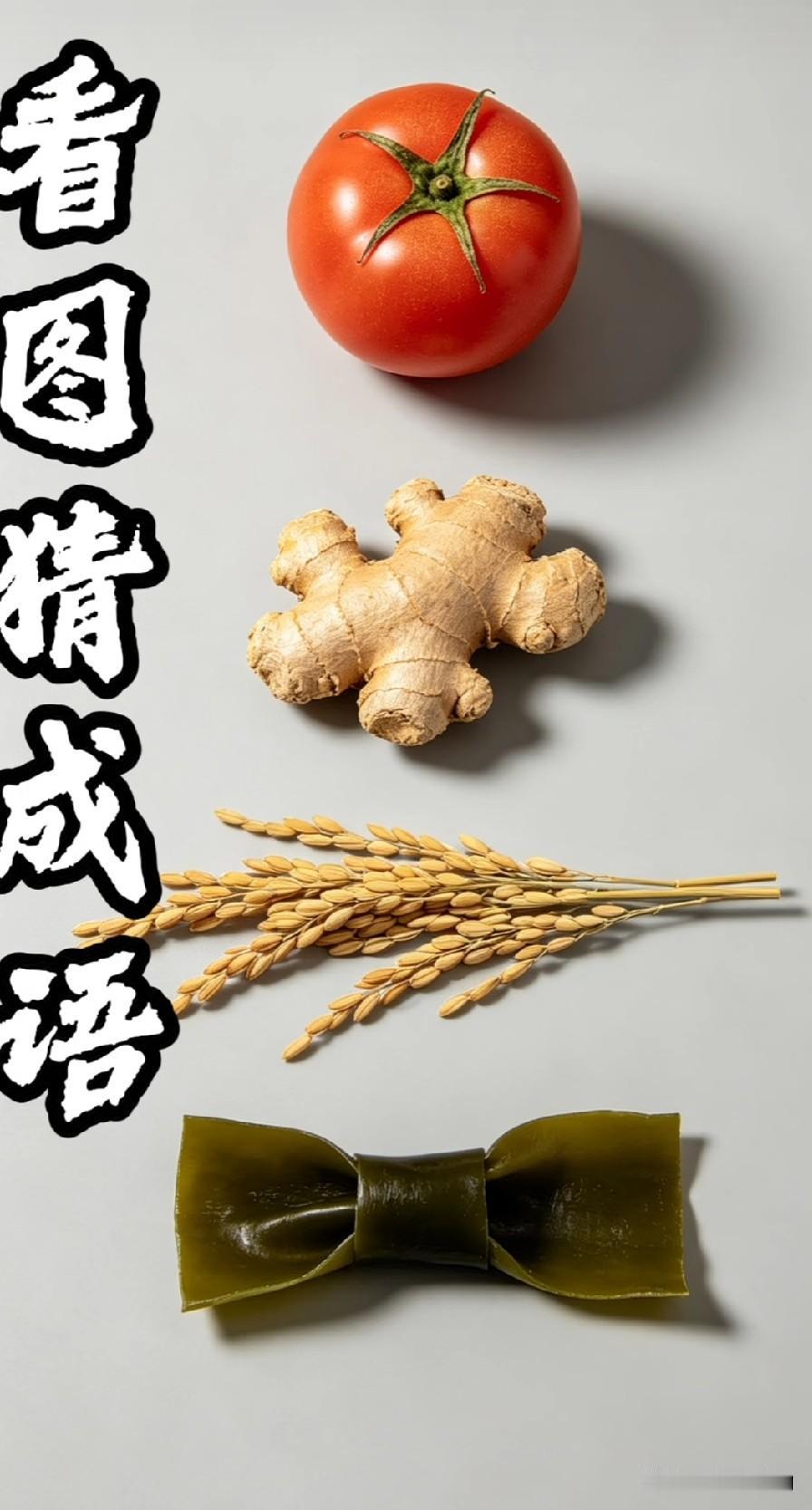 看图猜成语。上面有一个西红柿，在下面是一个生姜，在下面是一把稻谷，在下面是一皮海