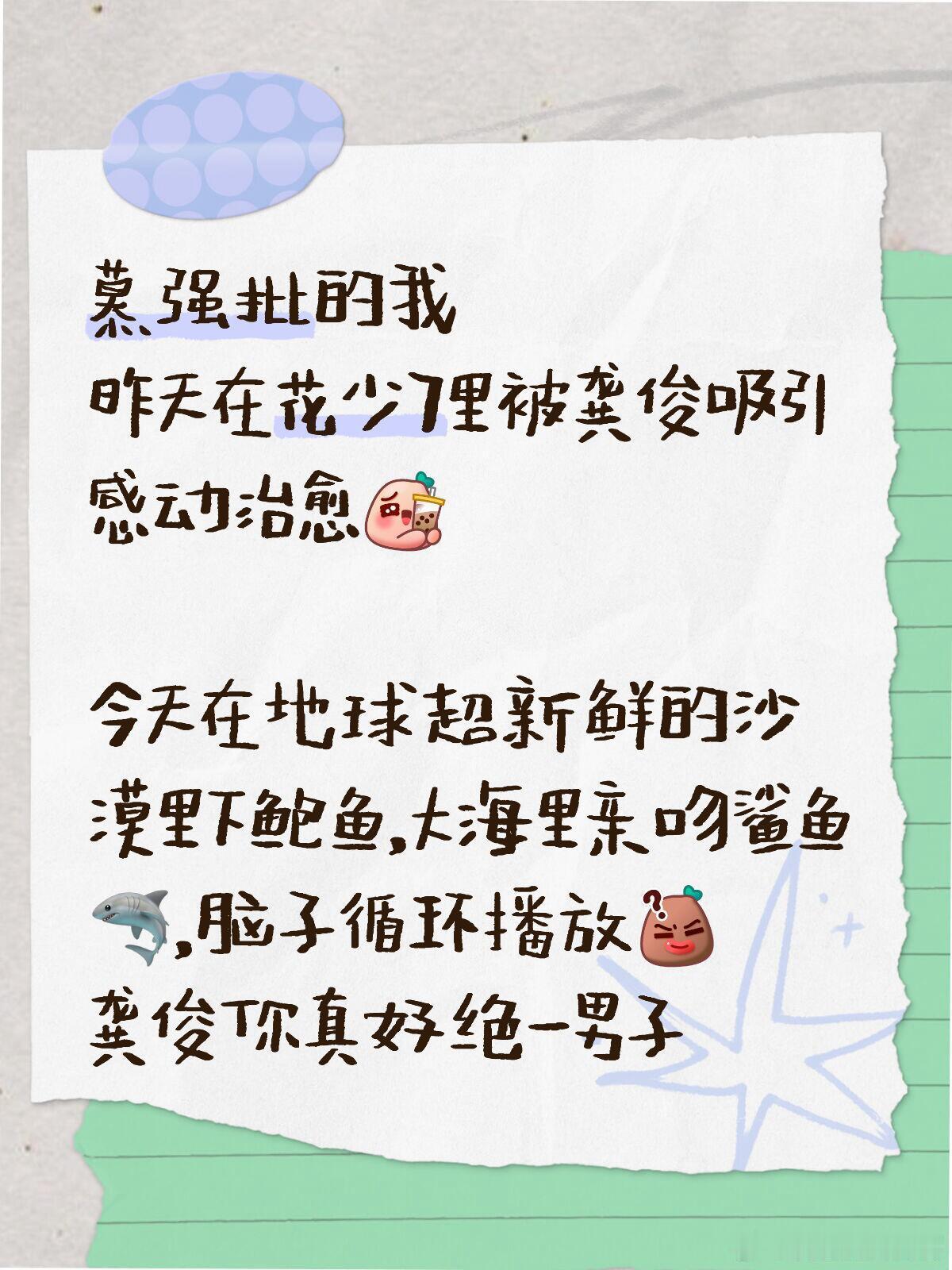 慕强批的我昨天在花少7里被龚俊吸引感动治愈今天在地球超新鲜的沙漠里下鲍鱼，大海