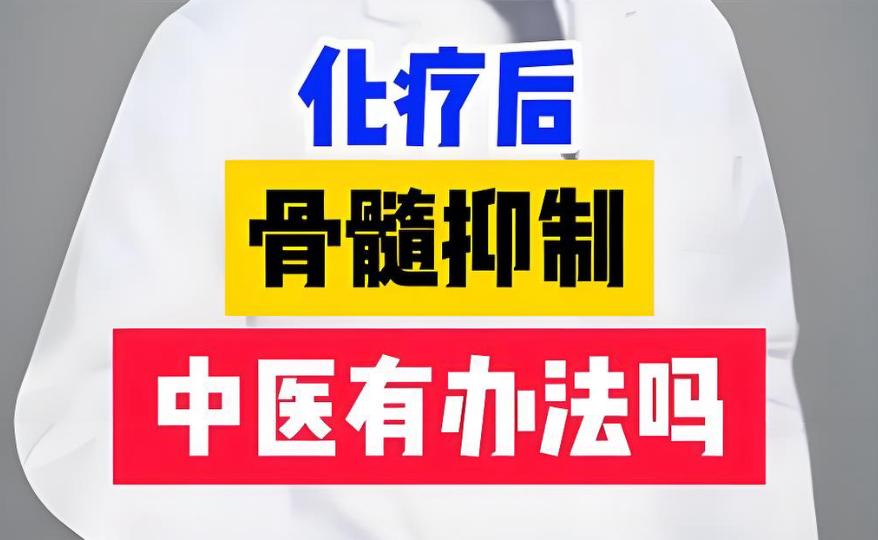 化疗后骨髓抑制，如何为身体造血扫清障碍？化疗骨髓抑制，运用（补气养血、益髓