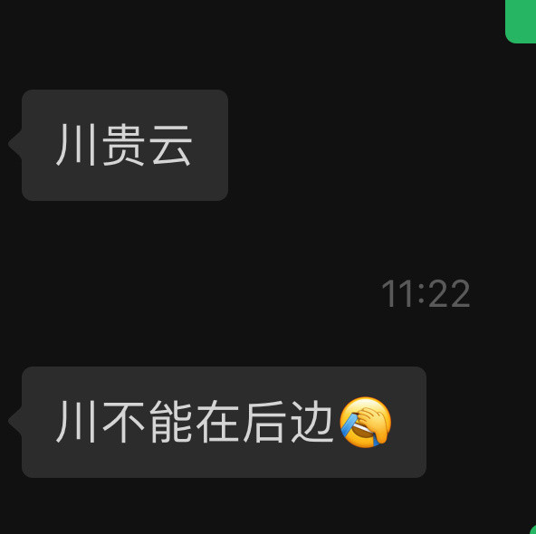 我说“云贵川”我大哥说，川贵云，川不能在后面你知道为什么川不能在后面吗[捂脸哭][