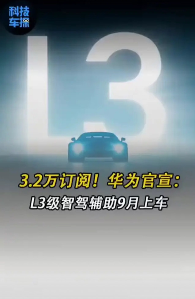 3.2万订阅！华为官宣：L3级智驾辅助9月上车。华为L3智驾要来了！华为官宣A