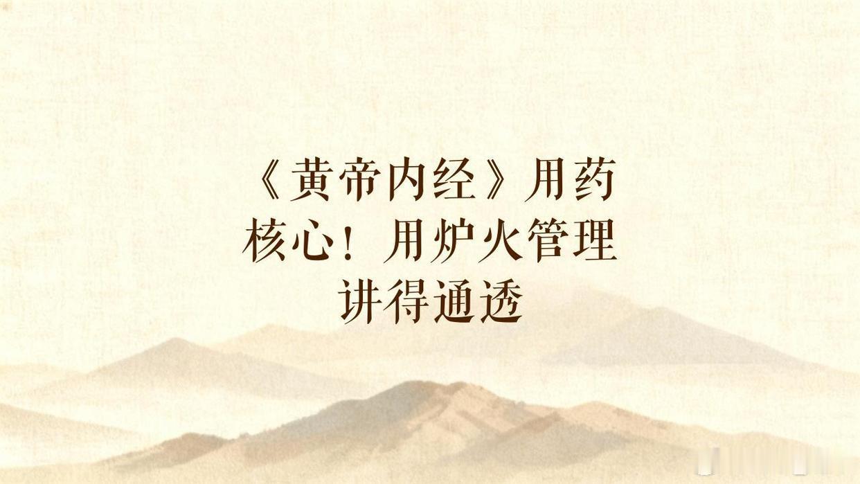 《黄帝内经》用药核心，用“炉火管理”讲得通透又好记，核心就是一句话：用药不是“灭