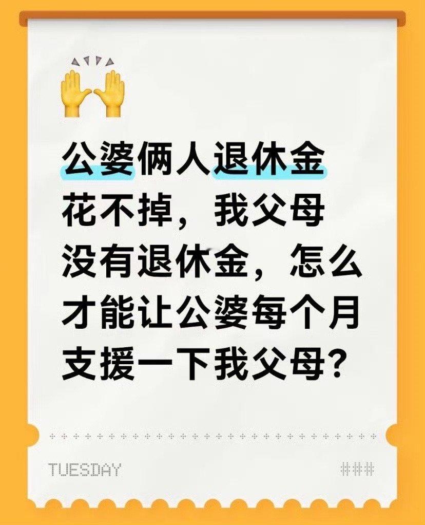 公婆俩人退休金花不掉，我父母没有退休金，怎么才能让公婆每个月支援一下我父母？​