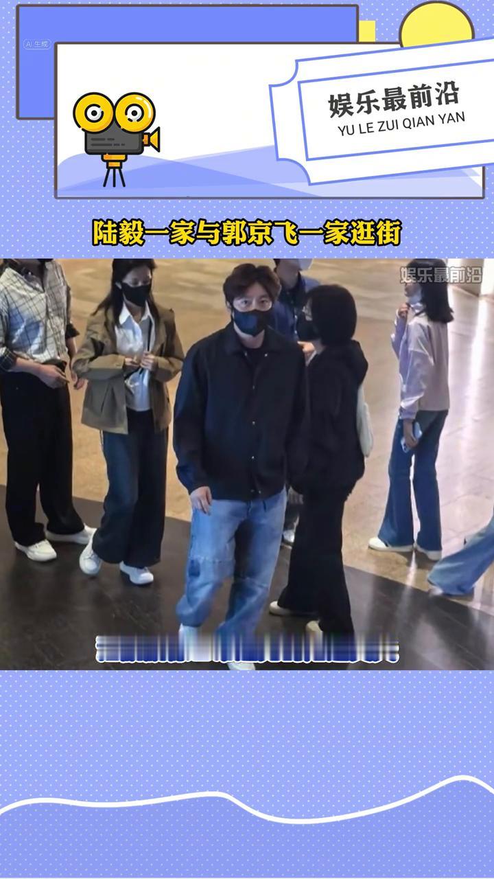 陆毅一家与郭京飞一家逛街。娱乐最前沿。陆毅和郭京飞各自带着老婆孩子一起逛街，