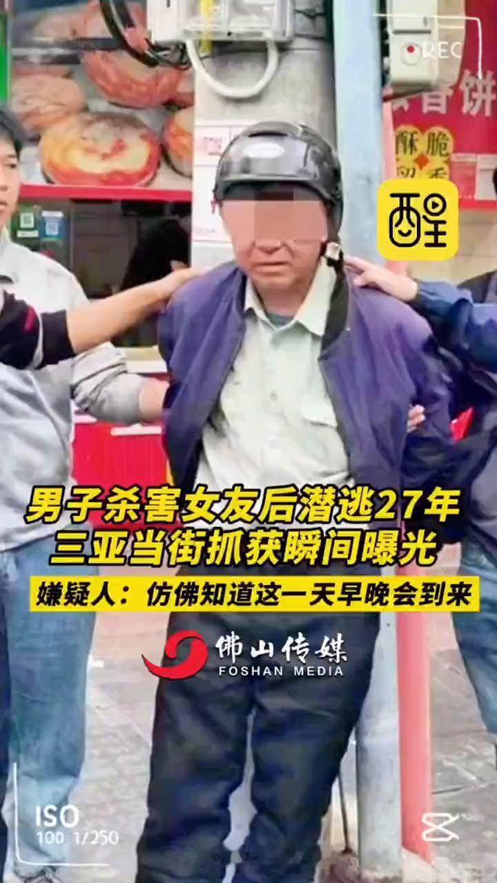 男子杀害女友后潜逃27年，三亚当街抓获瞬间曝光。佛山传媒。嫌疑人：仿佛知道这