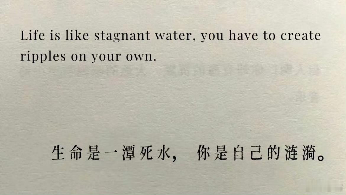 很喜欢的一句话：生命是一潭死水，你是自己的涟漪。​​​