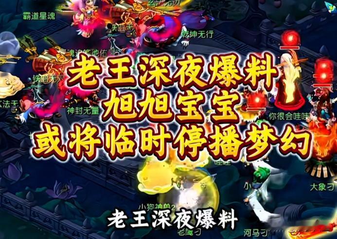 老王深夜爆料旭旭宝宝休整回归后或将临时暂停梦幻西游直播宝哥现已动身前往网易总