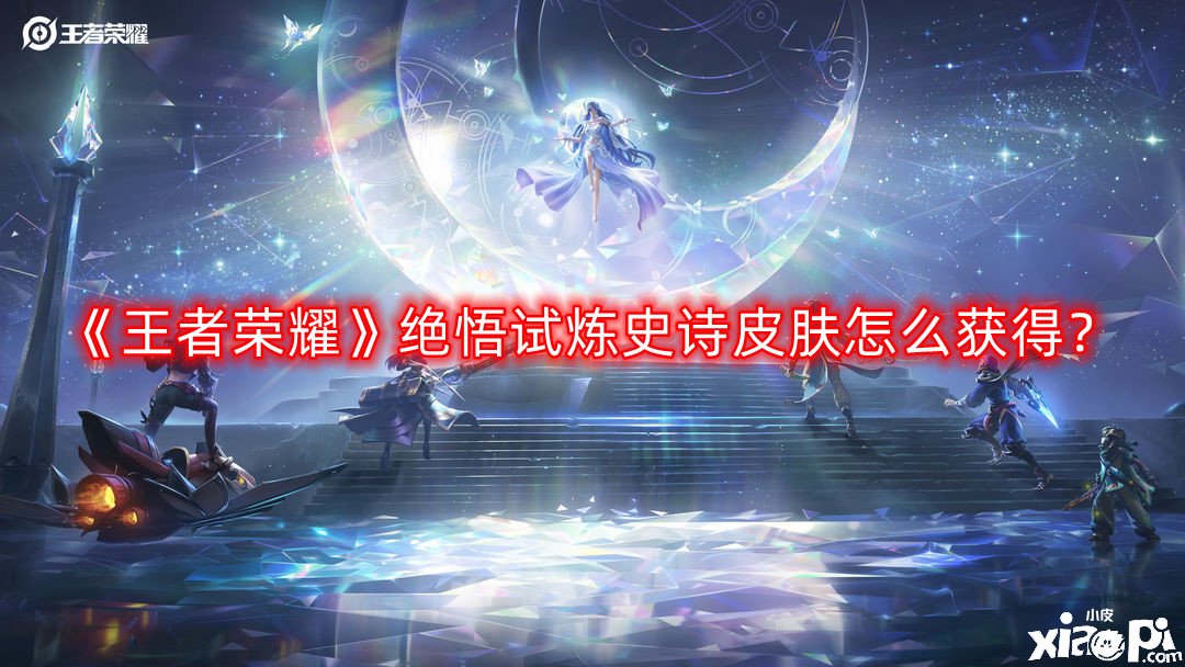 《王者荣耀》绝悟试炼史诗皮肤怎么获得?绝悟试炼史诗皮肤获取攻略