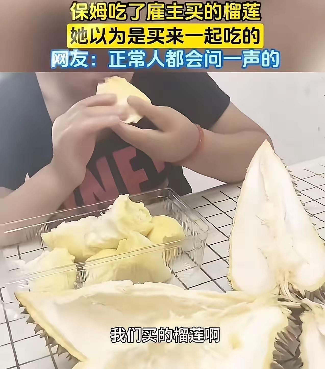 重庆，主人买了一只榴莲，放在冰箱去接孩子了，接好孩子回来，看见保姆把榴莲剥了，在