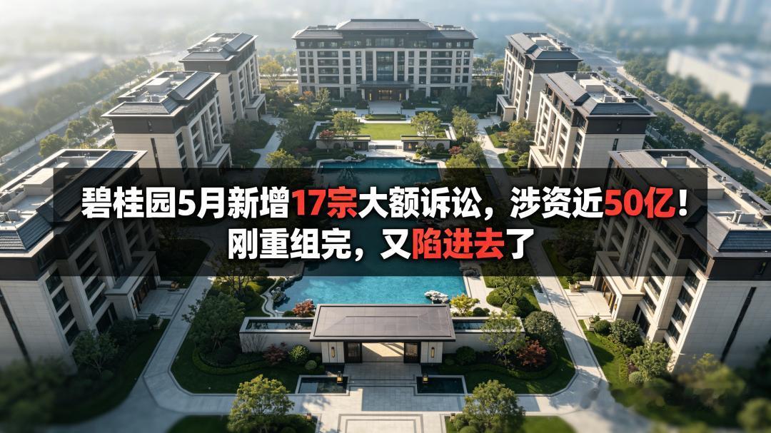 碧桂园5月新增17宗大额诉讼，涉资近50亿！刚重组完，又陷进去了。碧桂园这是