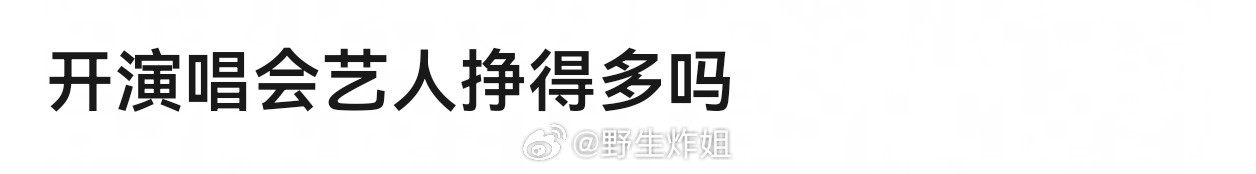 头部开演唱会挣得多到吓人，比演一部戏耗费三个月挣得多得多