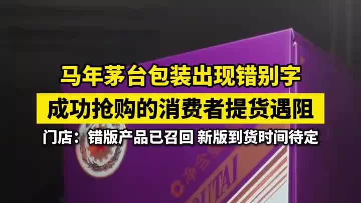 马年茅台包装出现错别字，成功抢购的消费者提货遇阻，门店回应