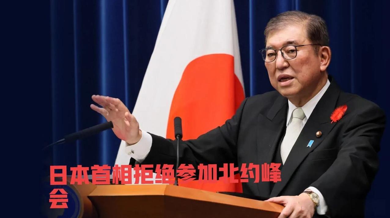 “只谈军费的北约峰会”，日本与韩国领导人都拒绝参加！日本政府宣布首相石破茂不