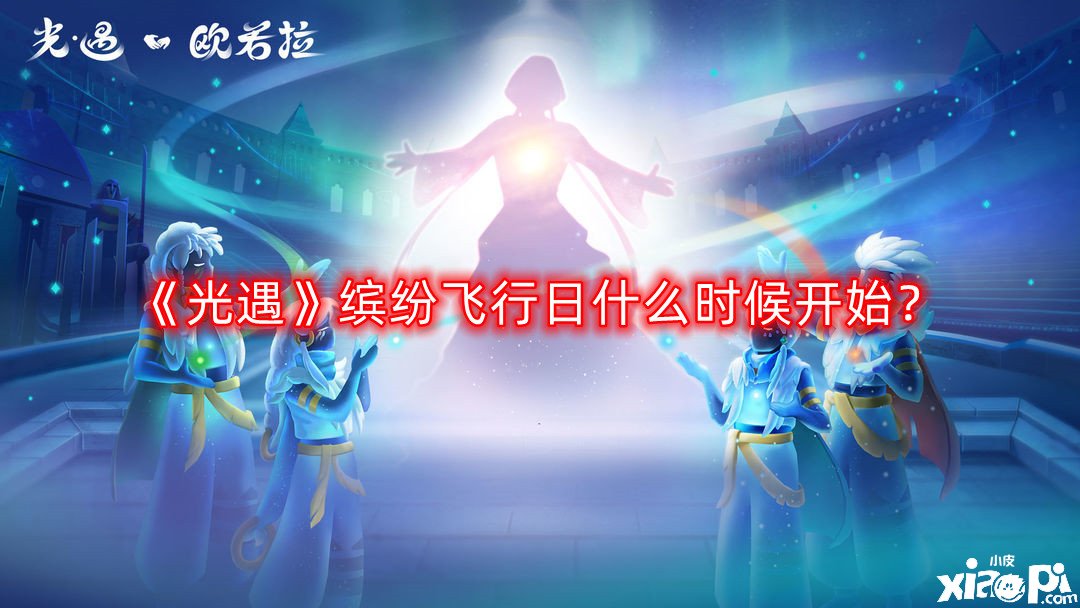 《光遇》缤纷飞行日什么时候开始?缤纷飞行日开始时间一览