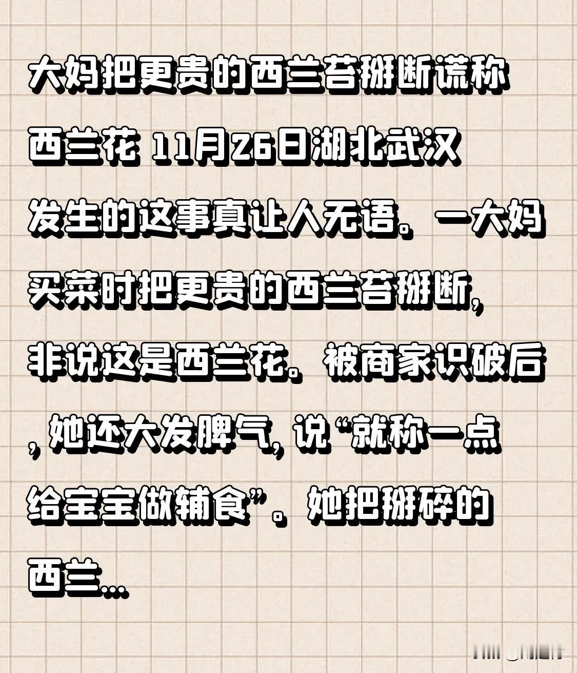 大妈把更贵的西兰苔掰断谎称西兰花11月26日，湖北武汉发生的一件事令人无语。一