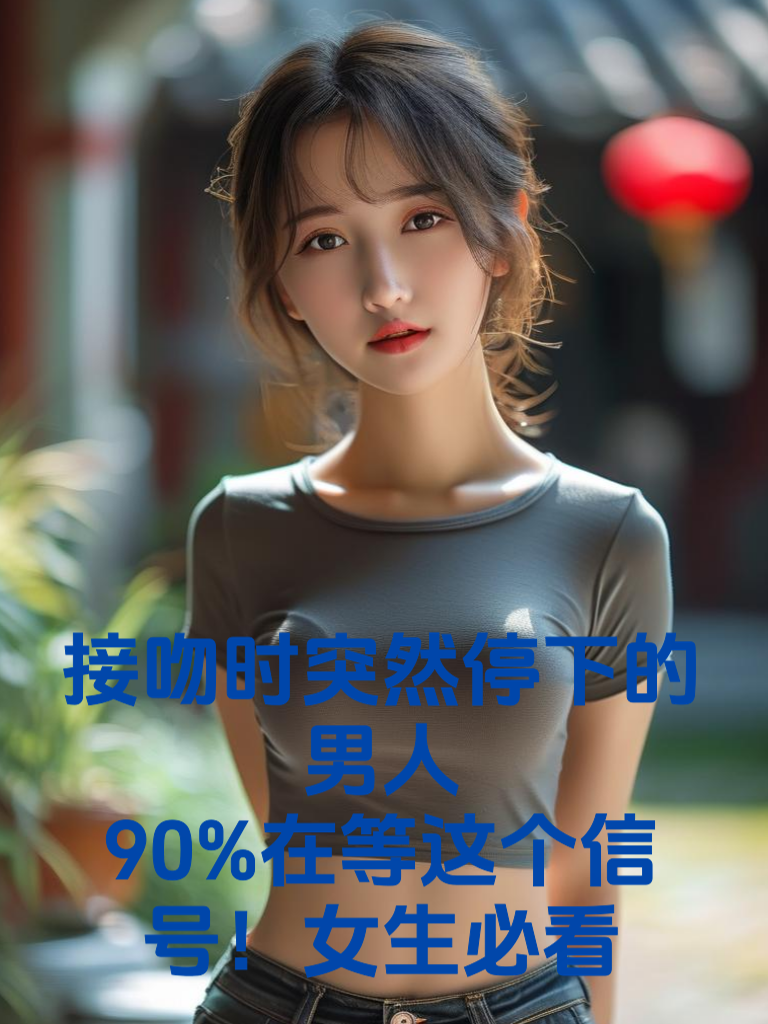 吻时突然停下的男人，90%在等这个信号！女生必看