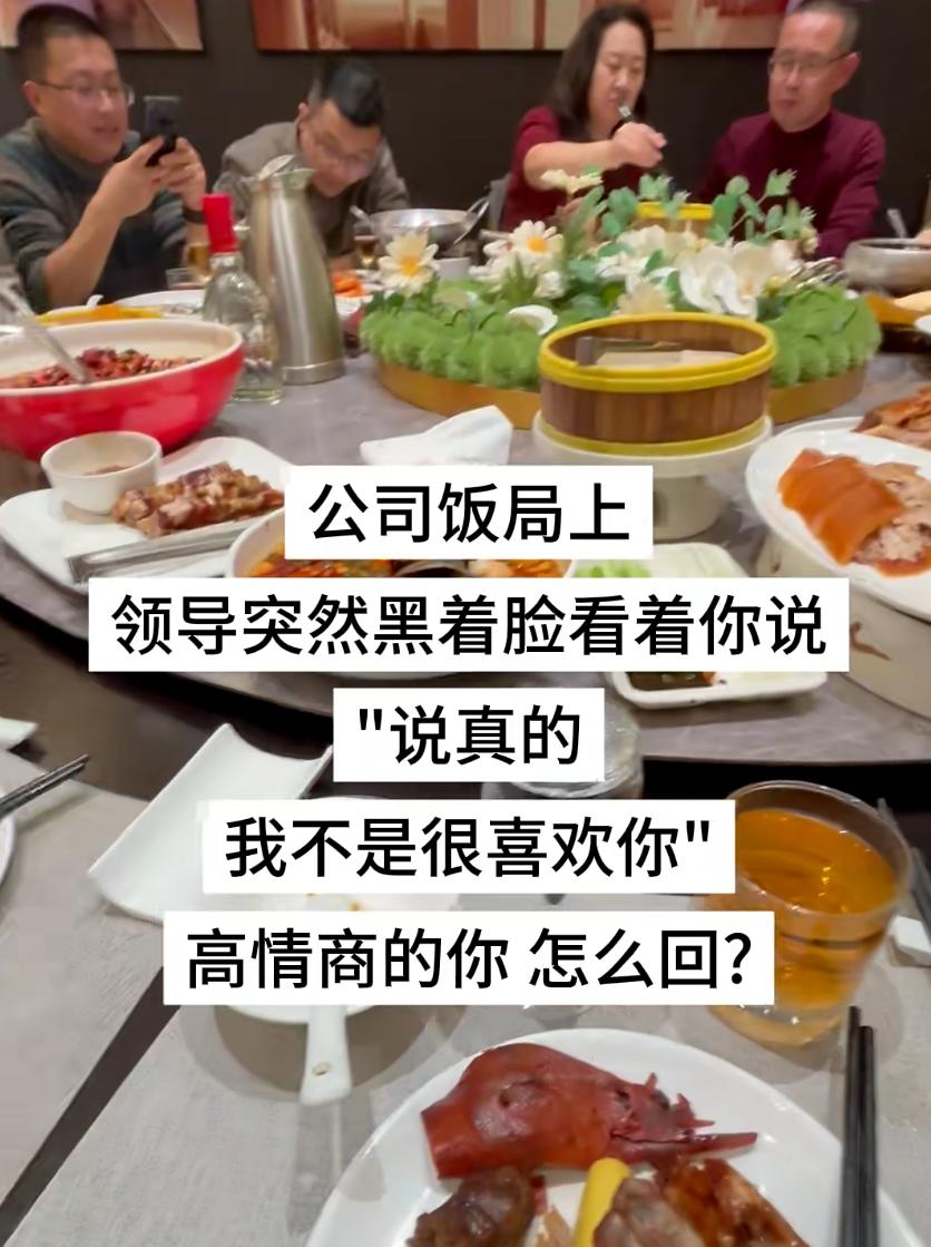 假如公司饭局上，领导突然黑着脸看着你说道：“说真的，我不是很喜欢你！”此时高情