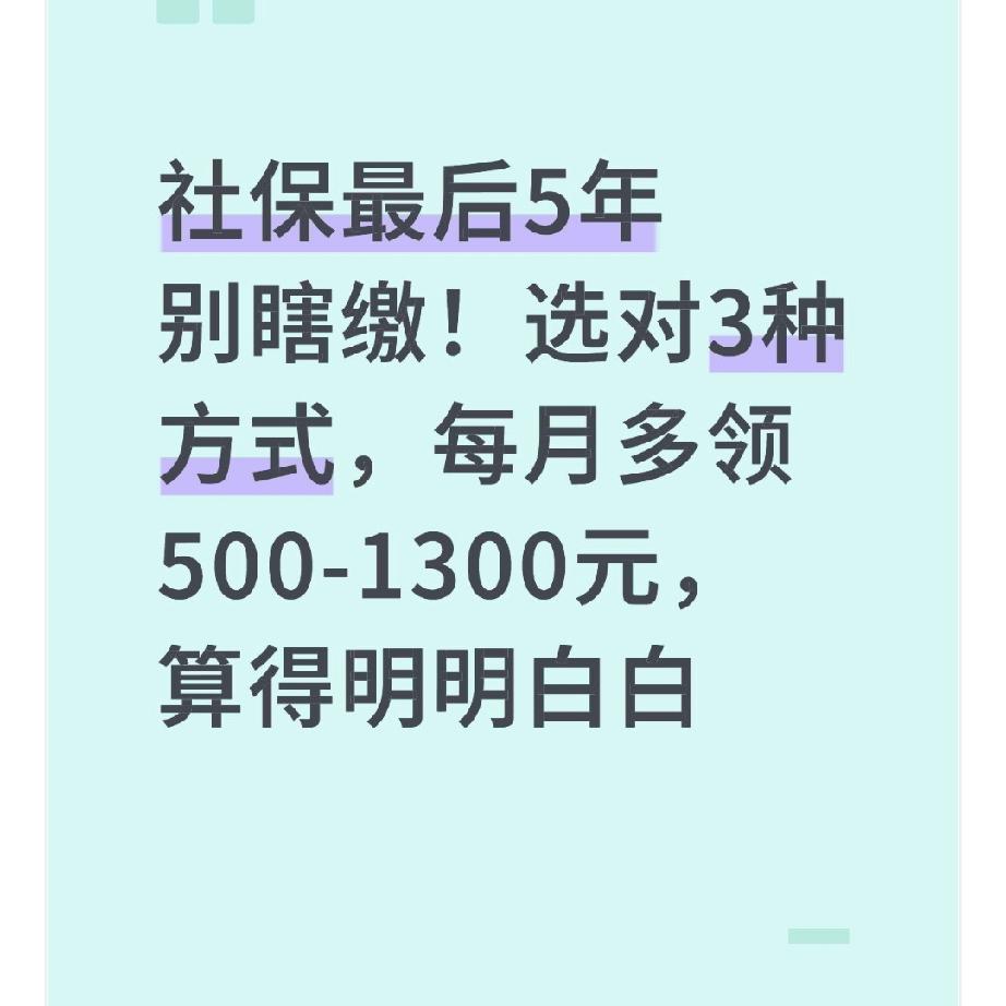 社保最后5年别瞎缴！选对3种方式，每月多领500-1300元，算得明明白白