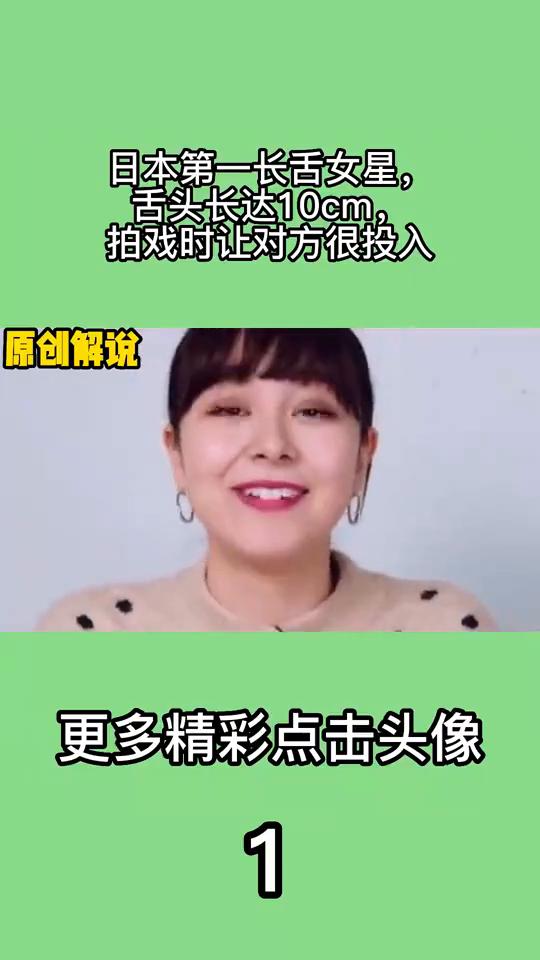 日本第一长舌女星，舌头长达10cm，拍戏时让对方很投入。能用舌头做出蝴蝶结、四