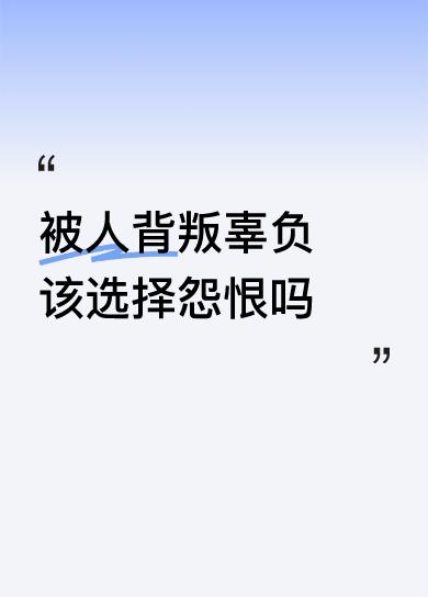 被人背叛辜负该选择怨恨吗若有人背叛和辜负了你，请不要去怨恨他，怨恨别人伤的是自己