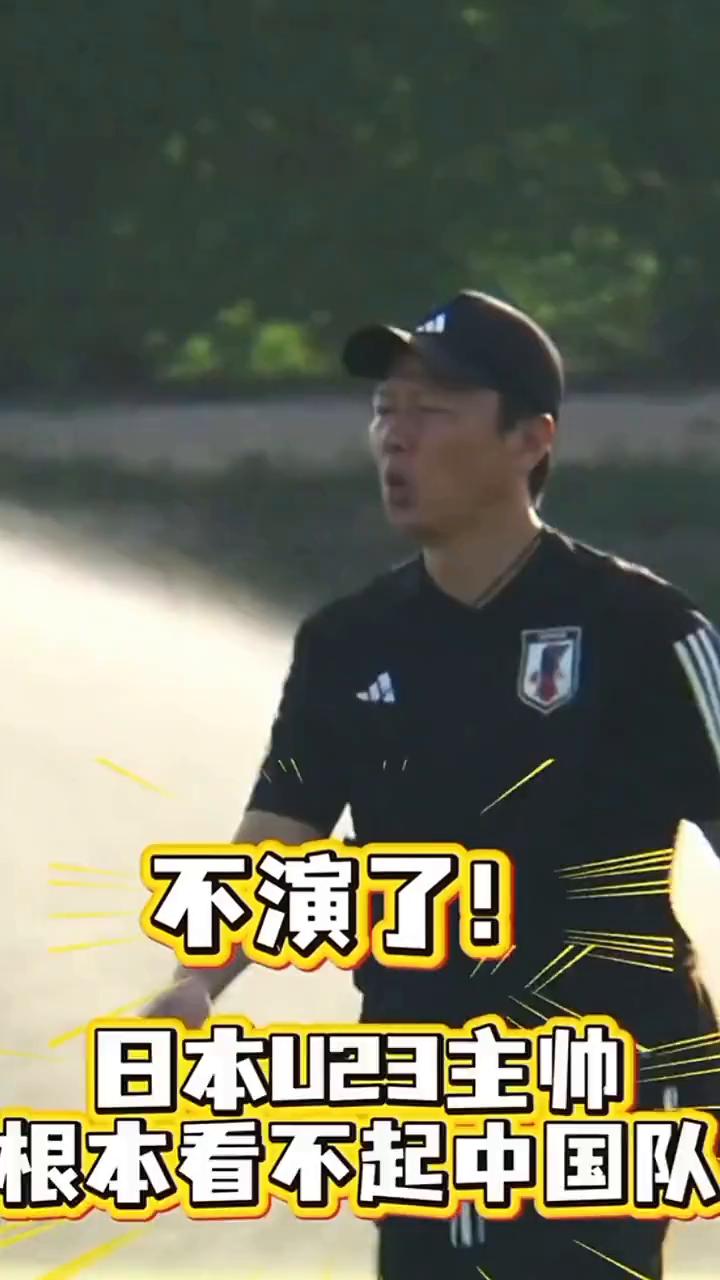不演了！日本U23主帅根本看不起中国队。在接受日媒采访时，日本U23主帅大岩刚