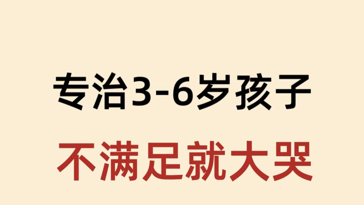 3到6岁一不满足就大哭? 这样做比讲道理管用