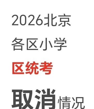 2026北京各区小学区统考“取消”情况🧐海淀：统考（选拔基本不看它）西城：