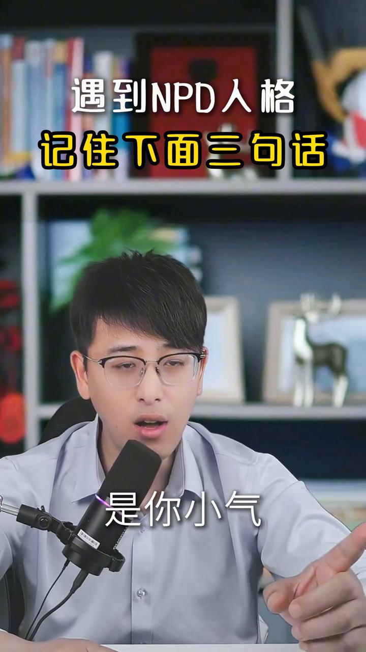遇到NPD人格记住下面三句话。NPD最喜欢打压你，他让你觉得是你不好、是你小气