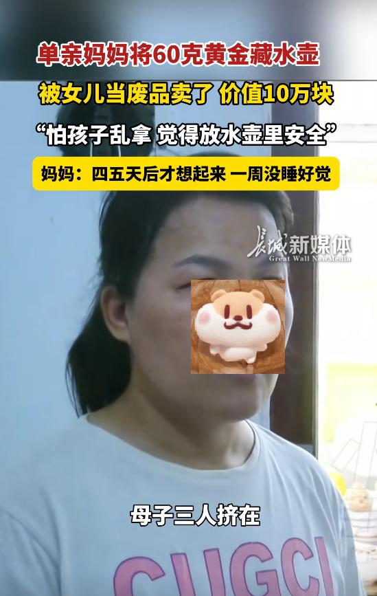 “亏大了！”6月5日报道，河南郑州，一单亲妈妈把价值10万的黄金藏在旧水壶里，这