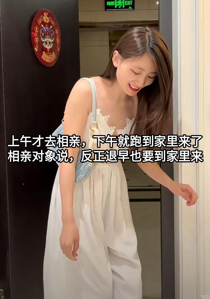 上午去相亲，下午相亲对象就跑到家里来了，她认为迟早也要来。还一定要去做饭，反正以