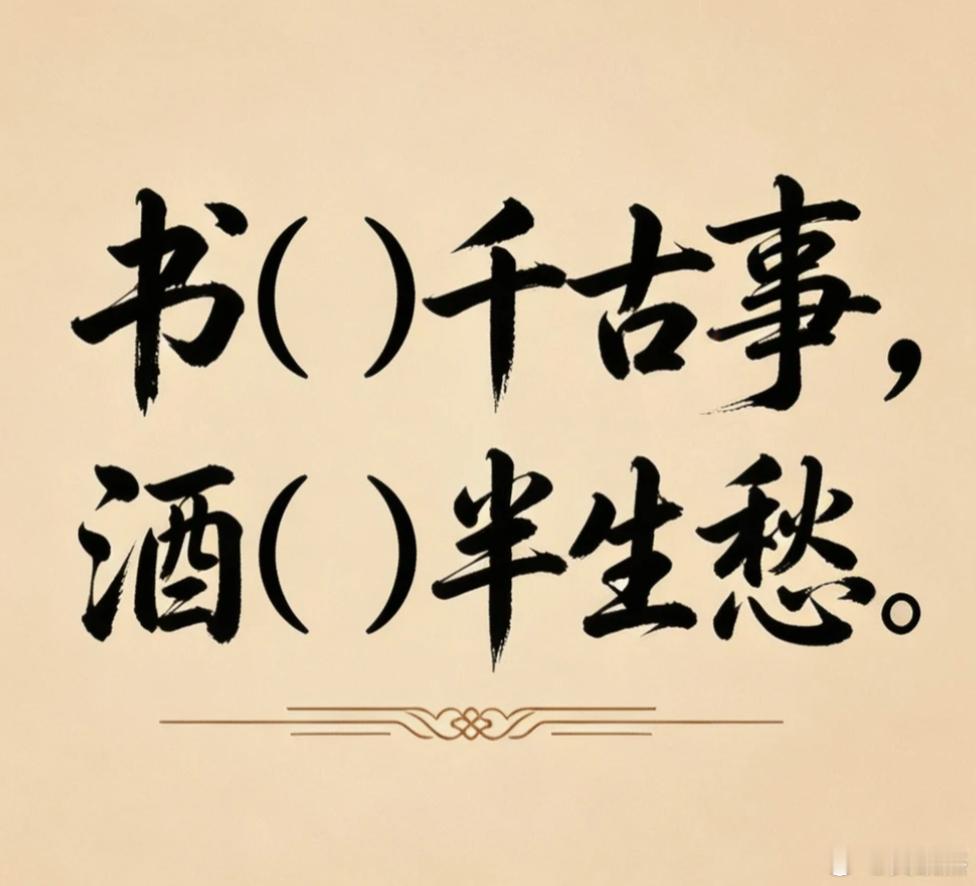 以你的文采会如何填这两空呢？看谁填的最好。书（）千古事，酒（）半生愁。