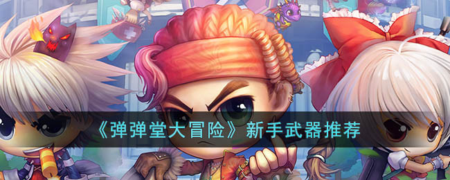 《弹弹堂大冒险》新手武器推荐