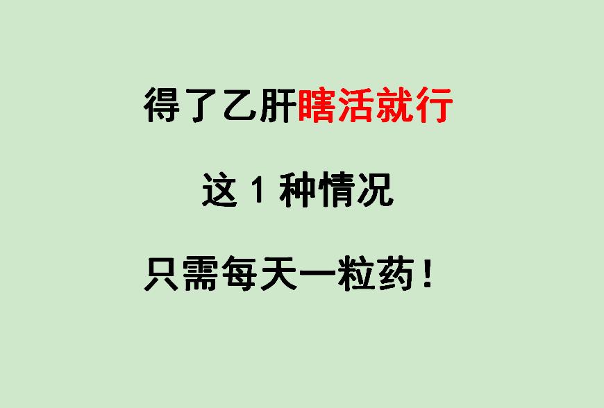 得了乙肝别慌！这 1 种情况，每天一粒药就能稳住病情 很多人得了乙肝...