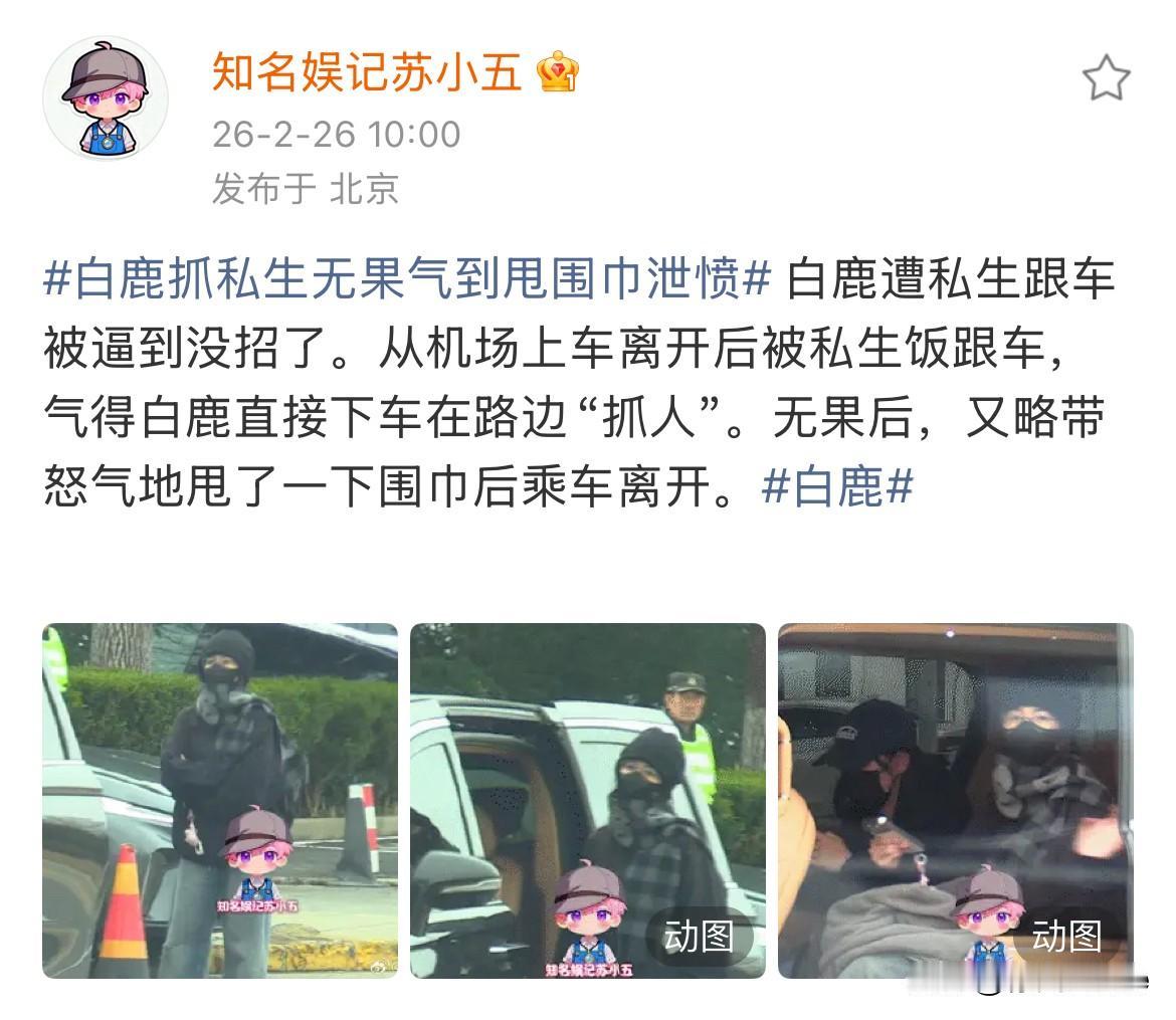 2月26日，白鹿抓私生无果气到甩围巾泄愤，本来准备下车跟私生理论一番的白鹿，在看