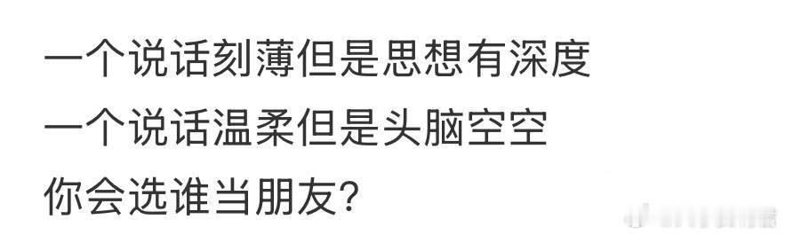 一个说话刻薄但是思想有深度一个说话温柔但是头脑空空你会选谁当朋友？​​​