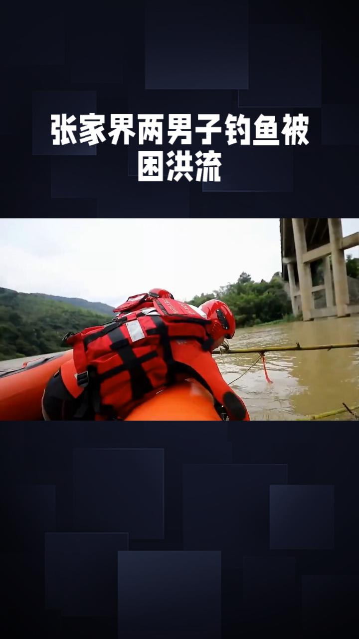 张家界深夜通报！两男子钓鱼被困洪流，一个决定当场送命5月26日张家界澧水观音