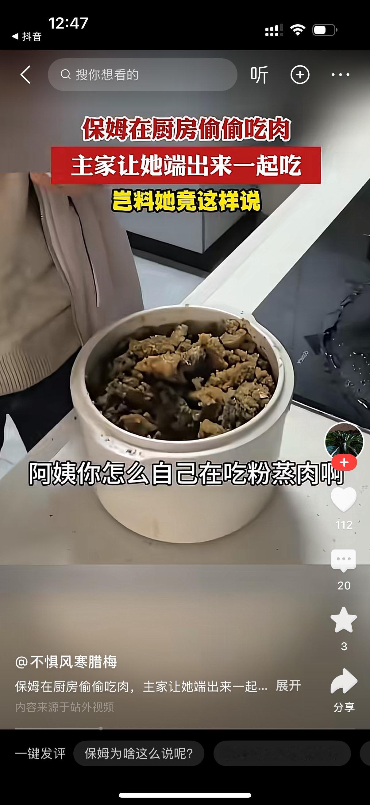 雇主看到保姆偷偷一个人在吃粉蒸肉，就问她，阿姨，你怎么自己在吃粉蒸肉啊？保姆理直