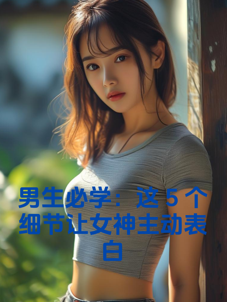 男生必学：这5个细节让女神主动表白