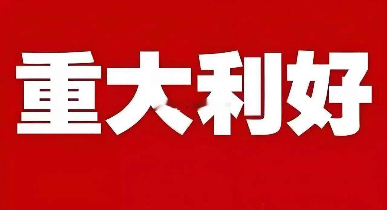 重大利好！刚刚重大利好来了！明天大盘估计还能涨真是越涨利好还越多今天没走的有
