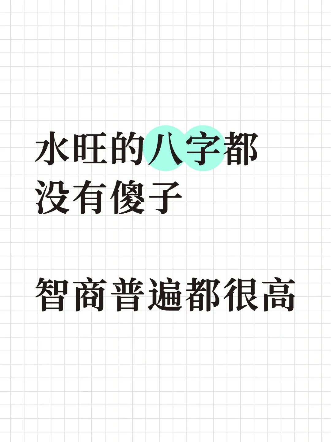 水旺的八字都没有傻子， 智商普遍都很高🤩。 	 不过聪...