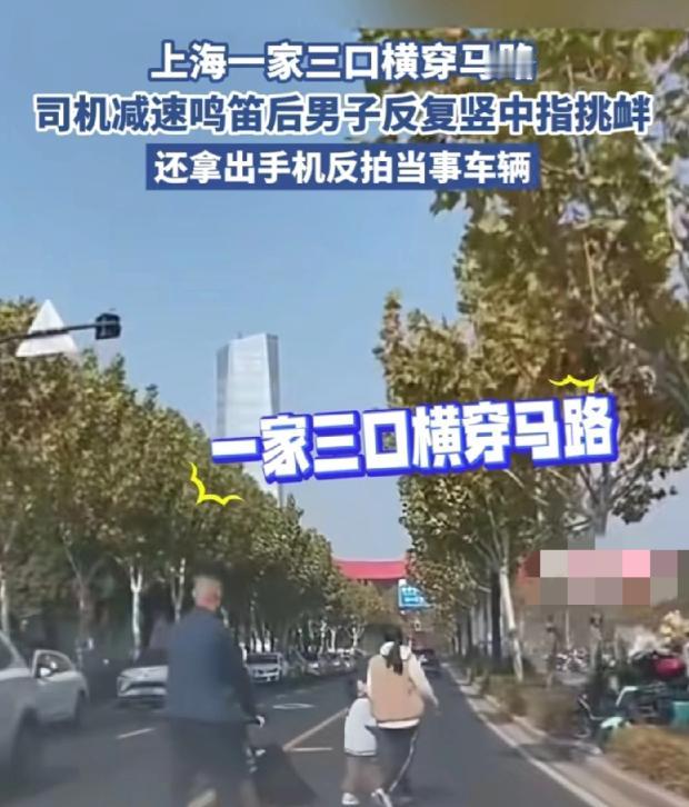 上海，一家三口不走斑马线乱穿马路，司机鸣笛提醒后惹怒男子，男子在车前反复竖中指挑