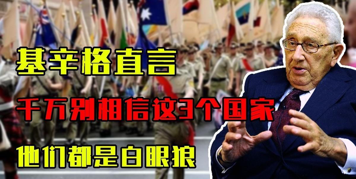 基辛格直言：千万别相信这3个国家，他们都是白眼狼，不信看看。前国务卿基辛格曾公开