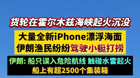 #一财情报局  货轮在霍尔木兹海峡起火沉没，大量全新iPhone漂浮海面，伊朗渔民纷纷驾驶小艇打捞！伊朗：船只误入危险航线 触碰水雷起火，船上有超过2500个集装箱