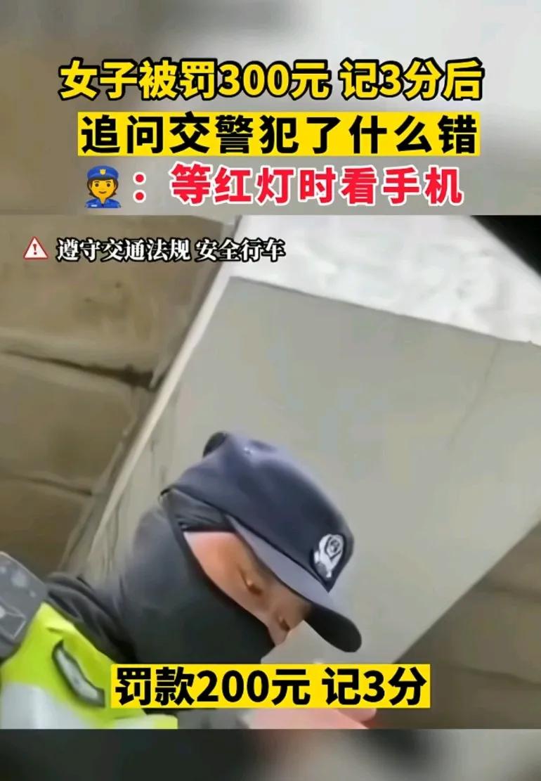 女子被罚款300元扣3分，追问交警自己犯了什么错?交警:等红灯时看手机，也属于驾