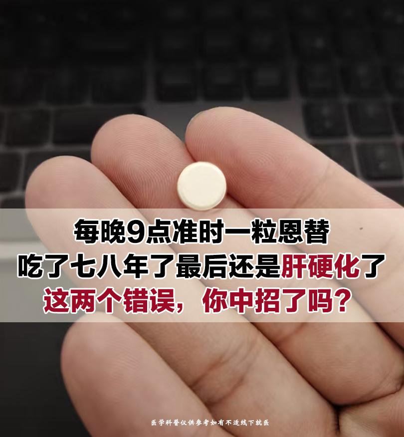 “我7点吃饭，每晚9点准时一粒恩替，吃了七八年，怎么还是肝硬化了？”4...