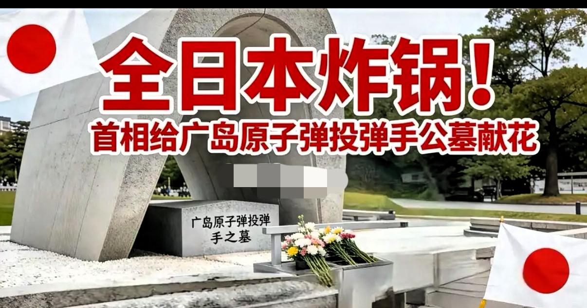 全日本炸锅！首相给广岛原子弹投弹手的公墓献花，网友：奇耻大辱！​​谁能想到，