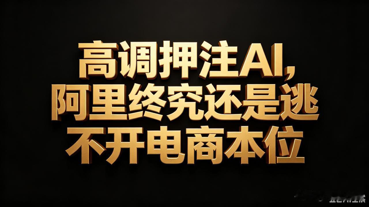 嘴上是主义，心里全是生意。高调押注AI，但阿里终究还是逃不开电商本位阿里很