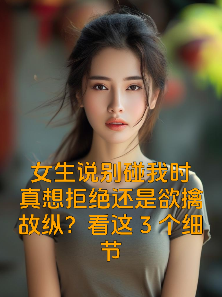 女生说'别碰我'时，真想拒绝还是欲擒故纵？看这3个细节